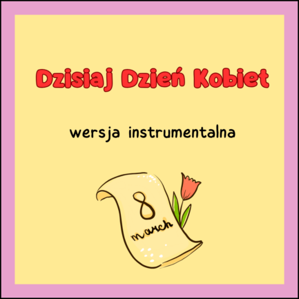 Dzisiaj Dzień Kobiet (WERSJA INSTRUMENTALNA)