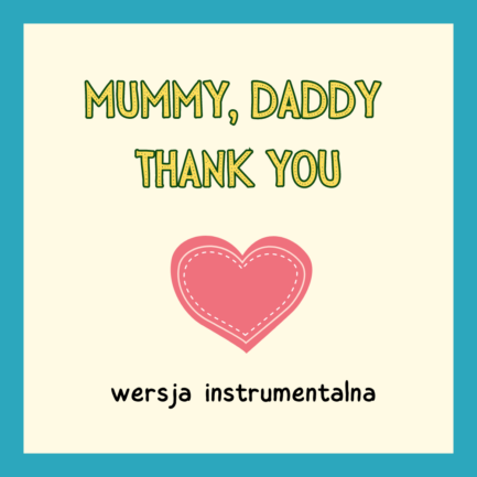 Mummy, Daddy thank you (WERSJA INSTRUMENTALNA)